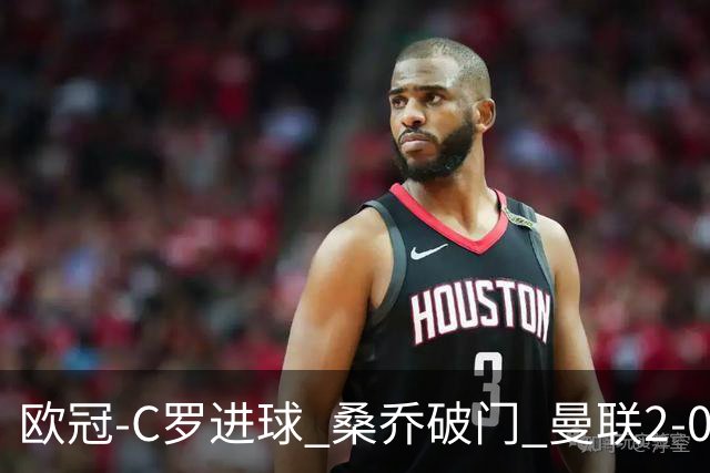 欧冠-C罗进球 桑乔破门 曼联2-0客胜黄潜提前出线